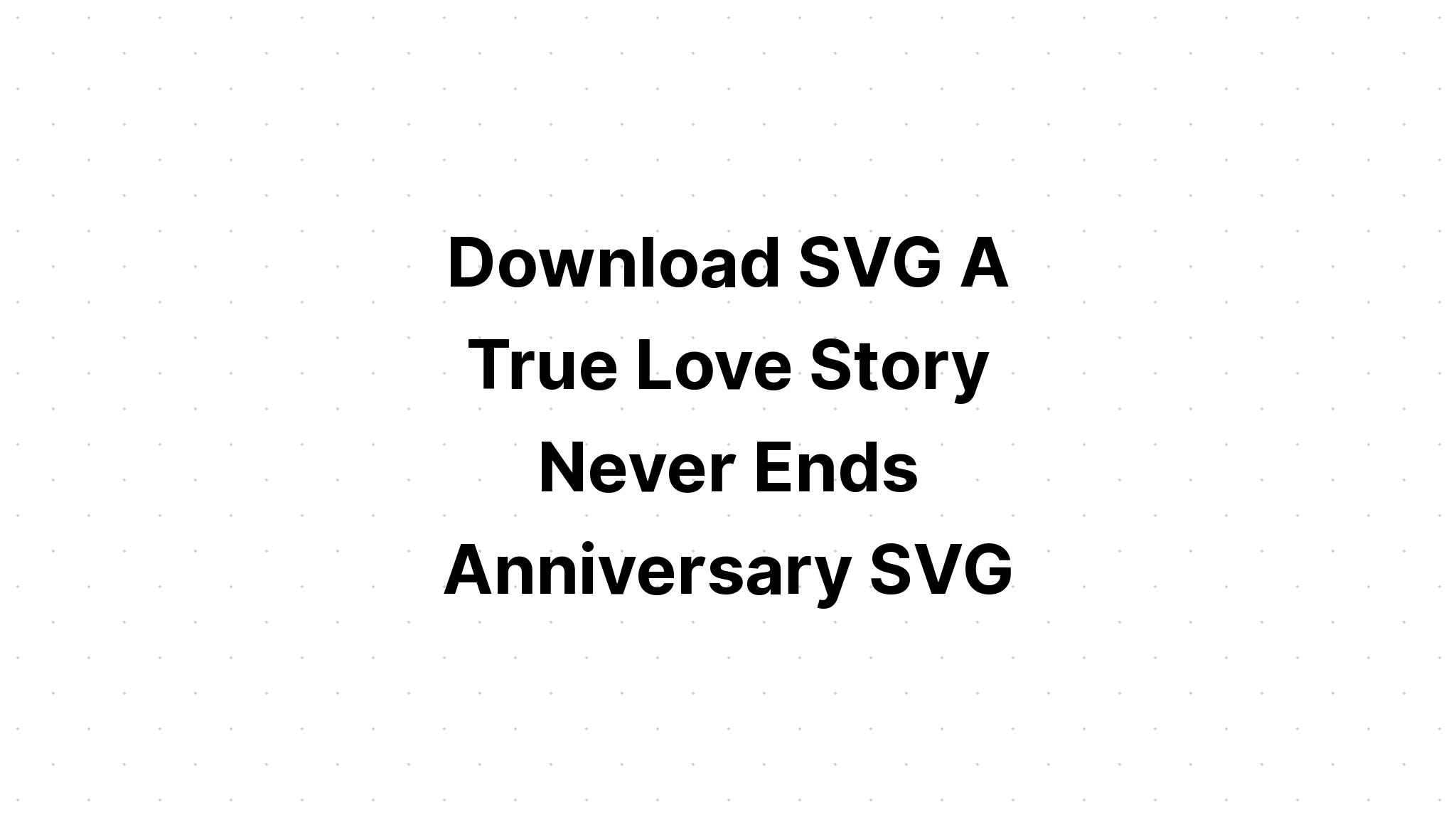 Download A True Love Story Never Ends Svg - Free SVG Cut File